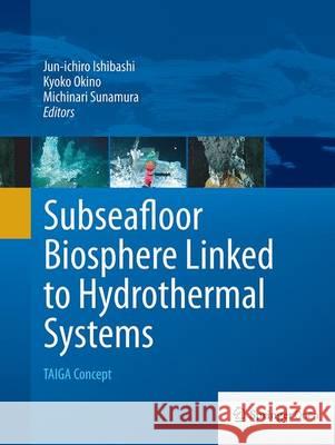 Subseafloor Biosphere Linked to Hydrothermal Systems: Taiga Concept Ishibashi, Jun-Ichiro 9784431561910