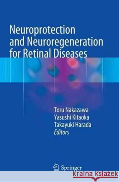Neuroprotection and Neuroregeneration for Retinal Diseases Toru Nakazawa Yasushi Kitaoka Takayuki Harada 9784431561927 Springer