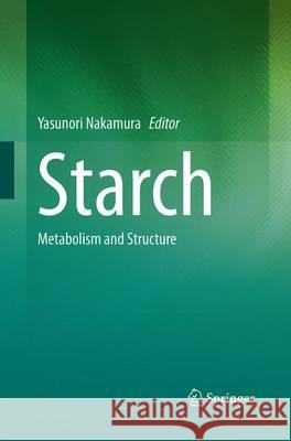 Starch: Metabolism and Structure Nakamura, Yasunori 9784431561965 Springer