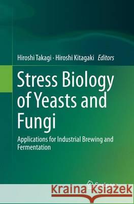 Stress Biology of Yeasts and Fungi: Applications for Industrial Brewing and Fermentation Takagi, Hiroshi 9784431562023