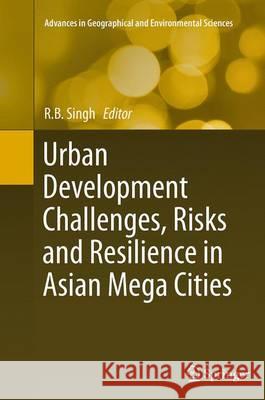 Urban Development Challenges, Risks and Resilience in Asian Mega Cities R. B. Singh 9784431562115 Springer