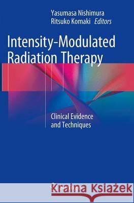 Intensity-Modulated Radiation Therapy: Clinical Evidence and Techniques Nishimura, Yasumasa 9784431562146