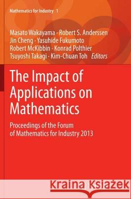 The Impact of Applications on Mathematics: Proceedings of the Forum of Mathematics for Industry 2013 Wakayama, Masato 9784431562184