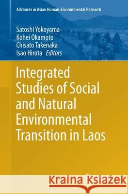 Integrated Studies of Social and Natural Environmental Transition in Laos Satoshi Yokoyama Kohei Okamoto Chisato Takenaka 9784431562276