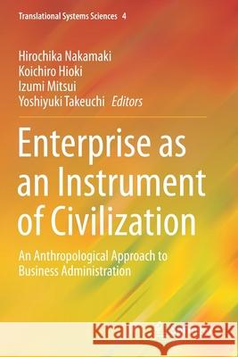 Enterprise as an Instrument of Civilization: An Anthropological Approach to Business Administration Nakamaki, Hirochika 9784431562283 Springer