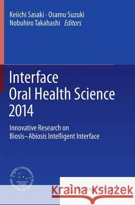 Interface Oral Health Science 2014: Innovative Research on Biosis-Abiosis Intelligent Interface Sasaki, Keiichi 9784431562344 Springer