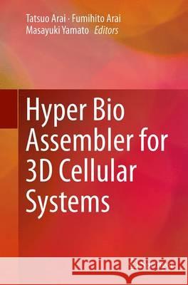 Hyper Bio Assembler for 3D Cellular Systems Tatsuo Arai Fumihito Arai Masayuki Yamato 9784431562443 Springer