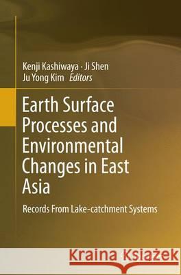 Earth Surface Processes and Environmental Changes in East Asia: Records from Lake-Catchment Systems Kashiwaya, Kenji 9784431562542 Springer