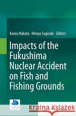 Impacts of the Fukushima Nuclear Accident on Fish and Fishing Grounds Kaoru Nakata Hiroya Sugisaki 9784431562573 Springer