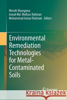 Environmental Remediation Technologies for Metal-Contaminated Soils Hiroshi Hasegawa Ismail MD Mofizur Rahman Mohammad Azizur Rahman 9784431562597