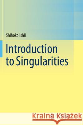 Introduction to Singularities Shihoko Ishii 9784431562610 Springer