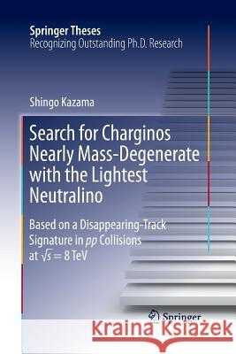 Search for Charginos Nearly Mass-Degenerate with the Lightest Neutralino: Based on a Disappearing-Track Signature in Pp Collisions at √s = 8 TeV Kazama, Shingo 9784431562849 Springer