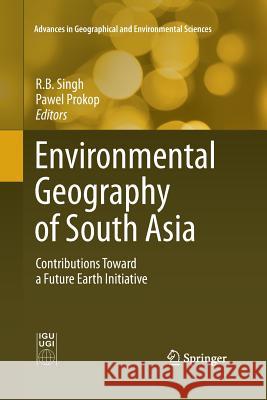 Environmental Geography of South Asia: Contributions Toward a Future Earth Initiative Singh, R. B. 9784431562863 Springer