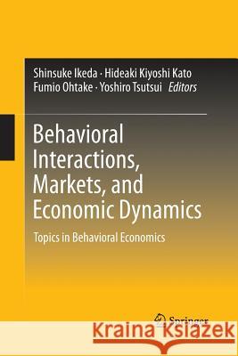 Behavioral Interactions, Markets, and Economic Dynamics: Topics in Behavioral Economics Ikeda, Shinsuke 9784431562917
