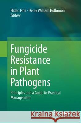 Fungicide Resistance in Plant Pathogens: Principles and a Guide to Practical Management Ishii, Hideo 9784431563013 Springer