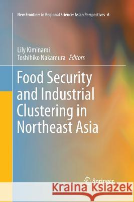 Food Security and Industrial Clustering in Northeast Asia Lily Kiminami Toshihiko Nakamura 9784431563075 Springer