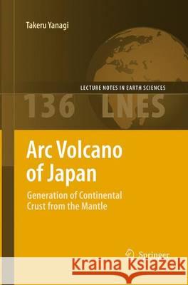 ARC Volcano of Japan: Generation of Continental Crust from the Mantle Yanagi, Takeru 9784431563235 Springer