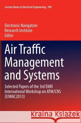 Air Traffic Management and Systems: Selected Papers of the 3rd Enri International Workshop on Atm/CNS (Eiwac2013) Electronic Navigation Research Institute 9784431563310 Springer