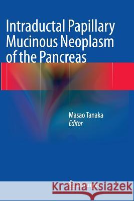 Intraductal Papillary Mucinous Neoplasm of the Pancreas Masao Tanaka 9784431563396 Springer