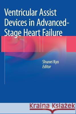 Ventricular Assist Devices in Advanced-Stage Heart Failure Shunei Kyo 9784431563402 Springer