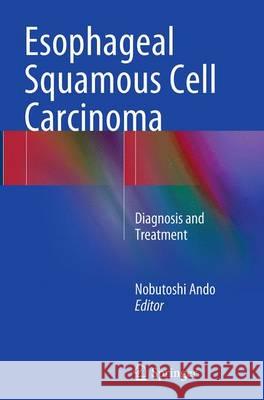 Esophageal Squamous Cell Carcinoma: Diagnosis and Treatment Ando, Nobutoshi 9784431563457 Springer