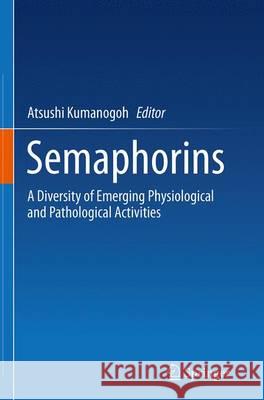 Semaphorins: A Diversity of Emerging Physiological and Pathological Activities Kumanogoh, Atsushi 9784431563495 Springer