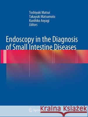 Endoscopy in the Diagnosis of Small Intestine Diseases Toshiyuki Matsui Takayuki Matsumoto Kunihiko Aoyagi 9784431563501 Springer
