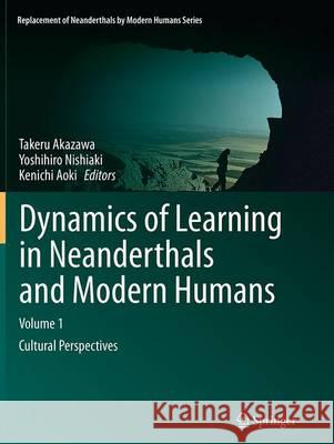 Dynamics of Learning in Neanderthals and Modern Humans Volume 1: Cultural Perspectives Akazawa, Takeru 9784431563631