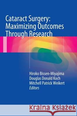 Cataract Surgery: Maximizing Outcomes Through Research Hiroko Bissen-Miyajima Douglas Donald Koch Mitchell Patrick Weikert 9784431563648 Springer