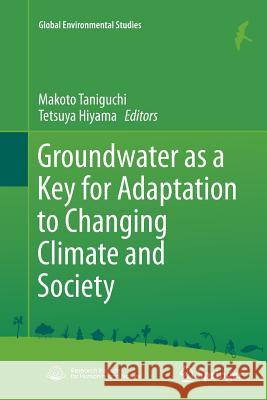 Groundwater as a Key for Adaptation to Changing Climate and Society Makoto Taniguchi Tetsuya Hiyama 9784431563846