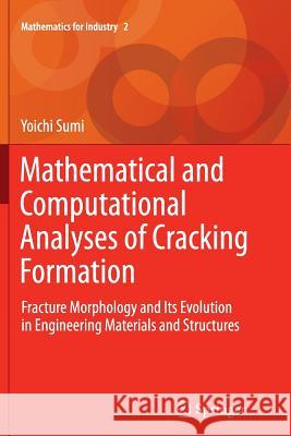 Mathematical and Computational Analyses of Cracking Formation: Fracture Morphology and Its Evolution in Engineering Materials and Structures Sumi, Yoichi 9784431563853 Springer