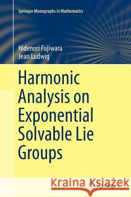 Harmonic Analysis on Exponential Solvable Lie Groups Hidenori Fujiwara Jean Ludwig 9784431563907 Springer