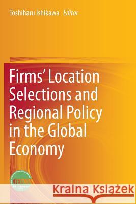 Firms' Location Selections and Regional Policy in the Global Economy Toshiharu Ishikawa 9784431563921 Springer