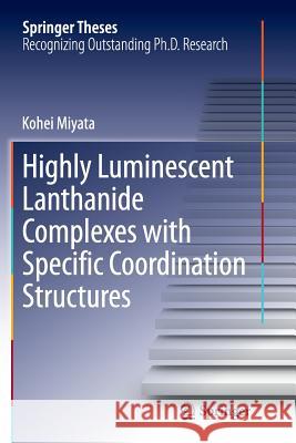 Highly Luminescent Lanthanide Complexes with Specific Coordination Structures Kohei Miyata 9784431563983