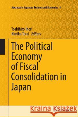 The Political Economy of Fiscal Consolidation in Japan Toshihiro Ihori Kimiko Terai 9784431564072 Springer