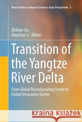 Transition of the Yangtze River Delta: From Global Manufacturing Center to Global Innovation Center Liu, Zhibiao 9784431564119 Springer