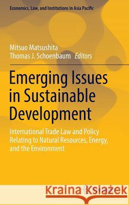 Emerging Issues in Sustainable Development: International Trade Law and Policy Relating to Natural Resources, Energy, and the Environment Matsushita, Mitsuo 9784431564249