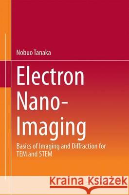 Electron Nano-Imaging: Basics of Imaging and Diffraction for Tem and Stem Tanaka, Nobuo 9784431565000