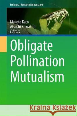 Obligate Pollination Mutualism Makoto Kato Atsushi Kawakita 9784431565307