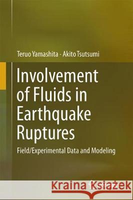 Involvement of Fluids in Earthquake Ruptures: Field/Experimental Data and Modeling Yamashita, Teruo 9784431565604 Springer