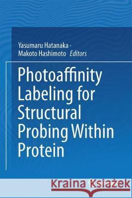 Photoaffinity Labeling for Structural Probing Within Protein Yasumaru Hatanaka Makoto Hashimoto 9784431565680 Springer