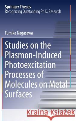 Studies on the Plasmon-Induced Photoexcitation Processes of Molecules on Metal Surfaces Fumika Nagasawa Kei Murakoshi 9784431565772 Springer