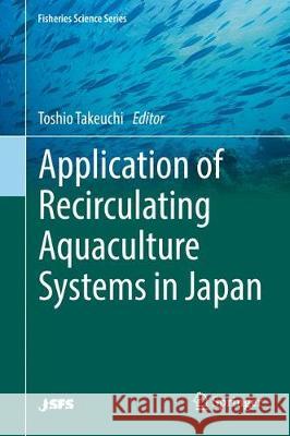 Application of Recirculating Aquaculture Systems in Japan Toshio Takeuchi 9784431565833 Springer