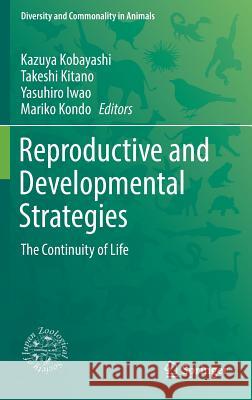 Reproductive and Developmental Strategies: The Continuity of Life Kobayashi, Kazuya 9784431566076 Springer