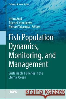 Fish Population Dynamics, Monitoring, and Management: Sustainable Fisheries in the Eternal Ocean Aoki, Ichiro 9784431566199 Springer