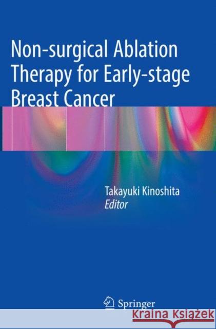Non-Surgical Ablation Therapy for Early-Stage Breast Cancer Kinoshita, Takayuki 9784431566298 Springer