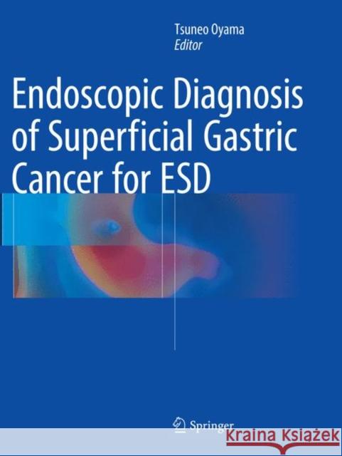 Endoscopic Diagnosis of Superficial Gastric Cancer for ESD  9784431566304 Springer