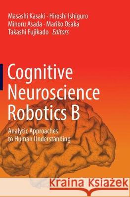 Cognitive Neuroscience Robotics B: Analytic Approaches to Human Understanding Kasaki, Masashi 9784431566328 Springer