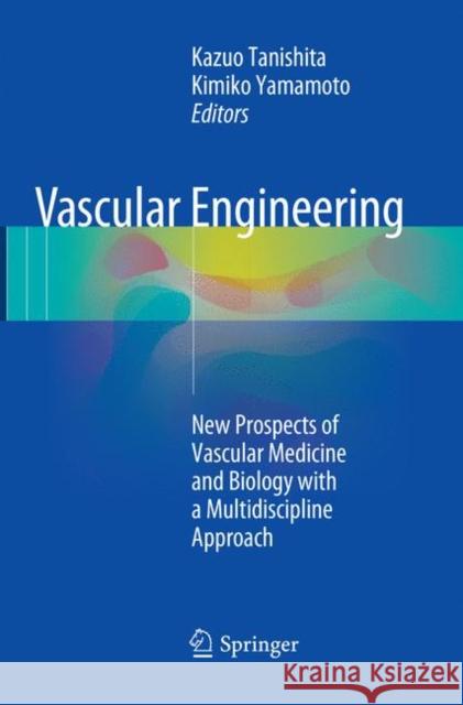 Vascular Engineering: New Prospects of Vascular Medicine and Biology with a Multidiscipline Approach Tanishita, Kazuo 9784431566359 Springer