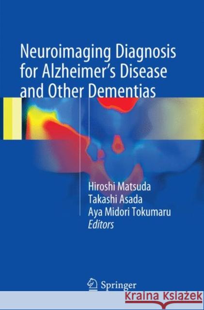 Neuroimaging Diagnosis for Alzheimer's Disease and Other Dementias Hiroshi Matsuda Takashi Asada Aya Midori Tokumaru 9784431566427 Springer
